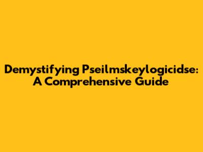 Demystifying Pseilmskeylogicidse: A Comprehensive Guide
