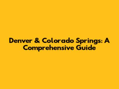 Denver & Colorado Springs: A Comprehensive Guide