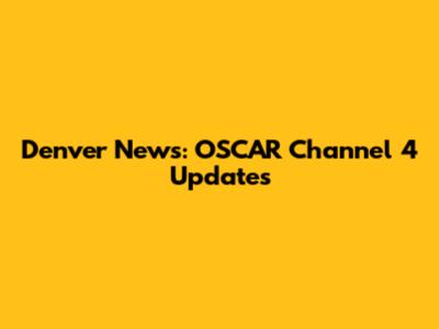 Denver News: OSCAR Channel 4 Updates