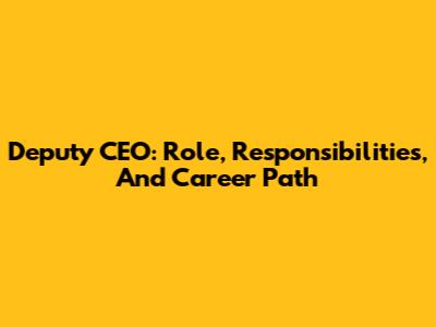 Deputy CEO: Role, Responsibilities, And Career Path