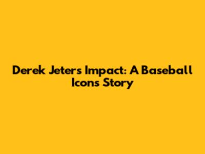 Derek Jeter's Impact: A Baseball Icon's Story