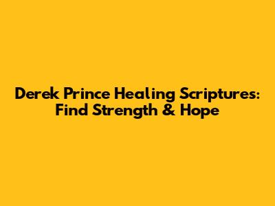 Derek Prince Healing Scriptures: Find Strength & Hope