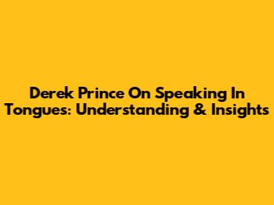 Derek Prince On Speaking In Tongues: Understanding & Insights