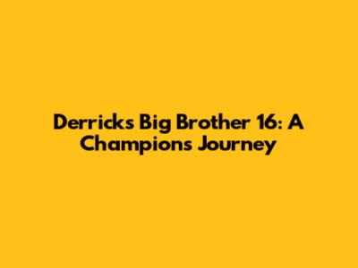Derrick's Big Brother 16: A Champion's Journey