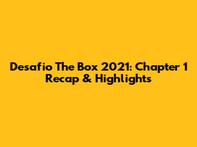 Desafio The Box 2021: Chapter 1 Recap & Highlights