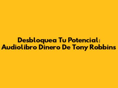 Desbloquea Tu Potencial: Audiolibro Dinero De Tony Robbins