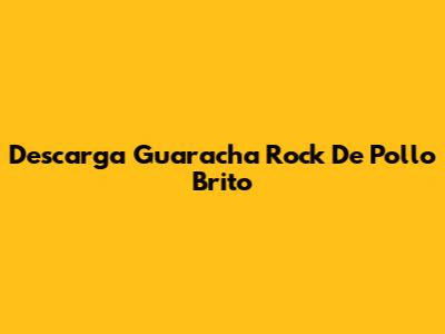 Descarga Guaracha Rock De Pollo Brito