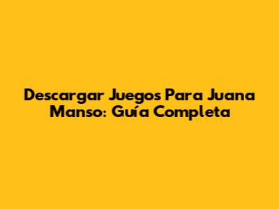 Descargar Juegos Para Juana Manso: Guía Completa