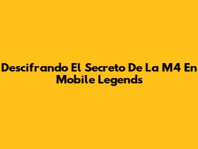 Descifrando El Secreto De La M4 En Mobile Legends