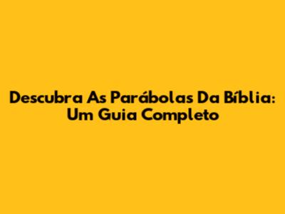 Descubra As Parábolas Da Bíblia: Um Guia Completo