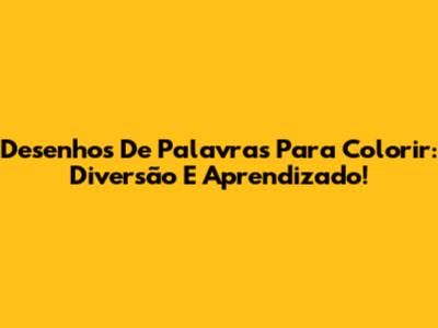 Desenhos De Palavras Para Colorir: Diversão E Aprendizado!