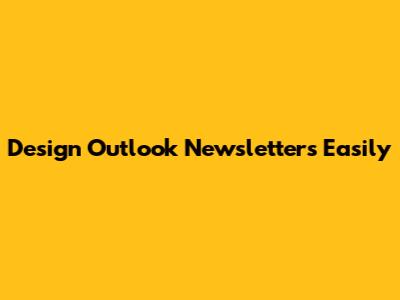 Design Outlook Newsletters Easily