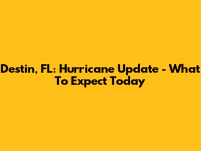 Destin, FL: Hurricane Update - What To Expect Today