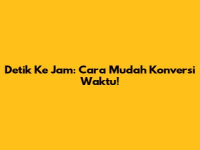 Detik Ke Jam: Cara Mudah Konversi Waktu!