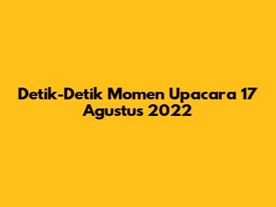 Detik-Detik Momen Upacara 17 Agustus 2022