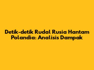 Detik-detik Rudal Rusia Hantam Polandia: Analisis Dampak