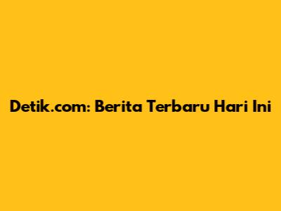 Detik.com: Berita Terbaru Hari Ini