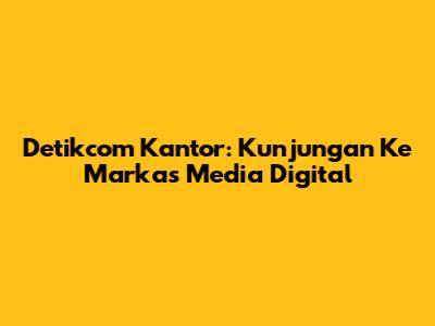 Detikcom Kantor: Kunjungan Ke Markas Media Digital