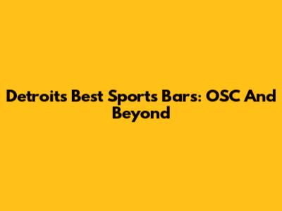 Detroit's Best Sports Bars: OSC And Beyond