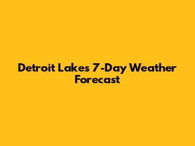 Detroit Lakes 7-Day Weather Forecast