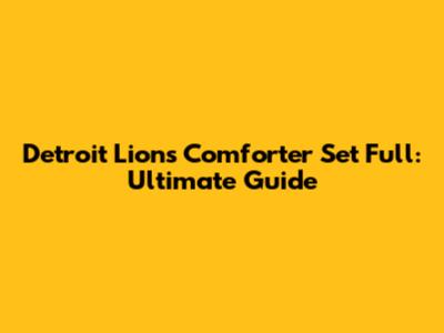Detroit Lions Comforter Set Full: Ultimate Guide