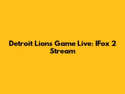 Detroit Lions Game Live: IFox 2 Stream