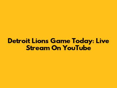 Detroit Lions Game Today: Live Stream On YouTube
