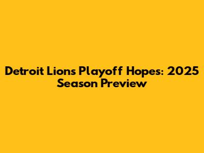 Detroit Lions Playoff Hopes: 2025 Season Preview