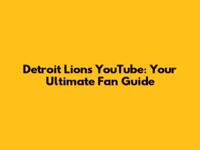 Detroit Lions YouTube: Your Ultimate Fan Guide