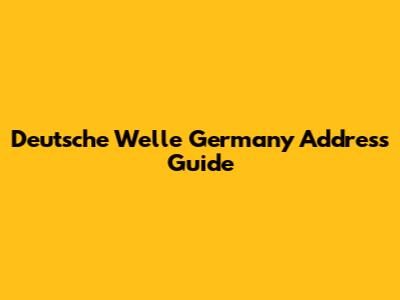 Deutsche Welle Germany Address Guide