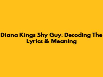 Diana King's Shy Guy: Decoding The Lyrics & Meaning