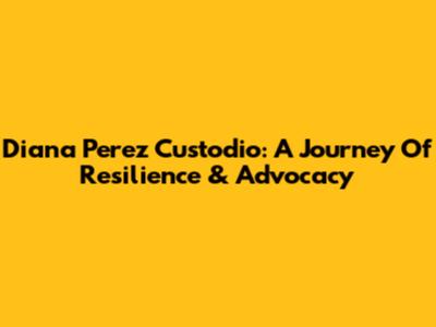 Diana Perez Custodio: A Journey Of Resilience & Advocacy