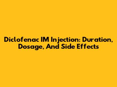 Diclofenac IM Injection: Duration, Dosage, And Side Effects