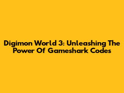 Digimon World 3: Unleashing The Power Of Gameshark Codes