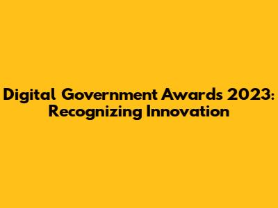 Digital Government Awards 2023: Recognizing Innovation