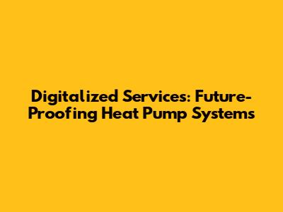Digitalized Services: Future-Proofing Heat Pump Systems