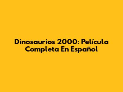 Dinosaurios 2000: Película Completa En Español