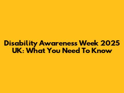 Disability Awareness Week 2025 UK: What You Need To Know