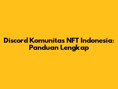 Discord Komunitas NFT Indonesia: Panduan Lengkap