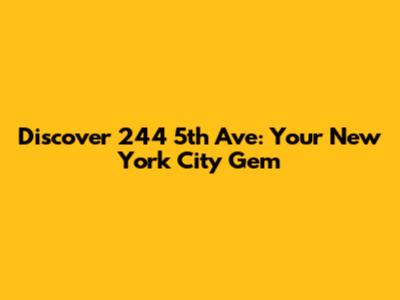 Discover 244 5th Ave: Your New York City Gem