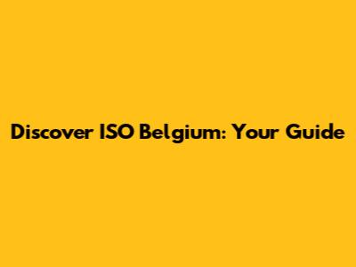 Discover ISO Belgium: Your Guide