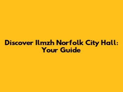 Discover Ilmzh Norfolk City Hall: Your Guide