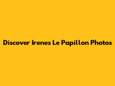 Discover Irene's "Le Papillon" Photos