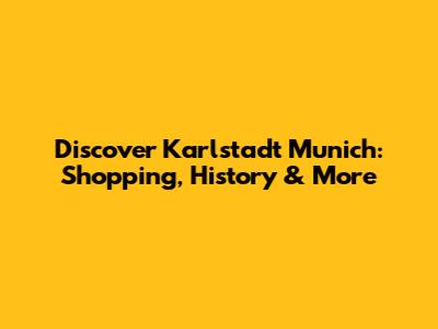 Discover Karlstadt Munich: Shopping, History & More