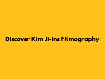 Discover Kim Ji-in's Filmography