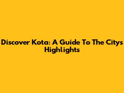 Discover Kota: A Guide To The City's Highlights