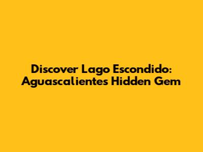 Discover Lago Escondido: Aguascalientes' Hidden Gem