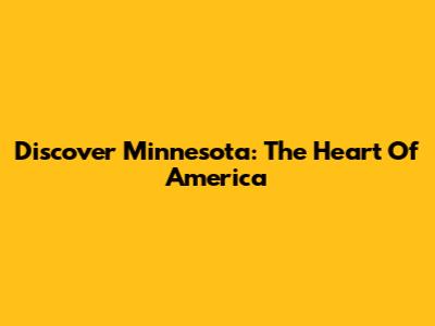 Discover Minnesota: The Heart Of America