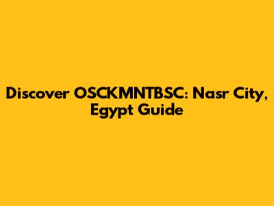 Discover OSCKMNTBSC: Nasr City, Egypt Guide