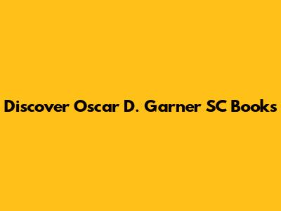 Discover Oscar D. Garner SC Books